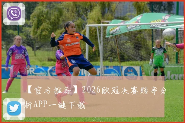 【官方推荐】2026欧冠决赛赔率分析APP一键下载
