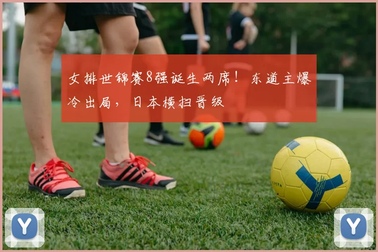 女排世锦赛8强诞生两席！东道主爆冷出局，日本横扫晋级