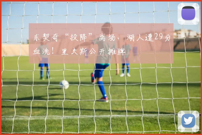 东契奇“投降”离场，湖人遭29分血洗！里夫斯公开摊牌